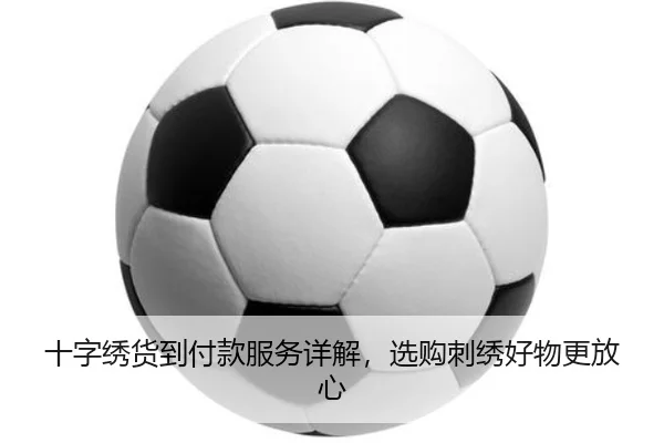十字绣货到付款服务详解，选购刺绣好物更放心